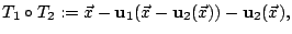 $\displaystyle T_{1}\circ T_{2} := \vec{x}-\mathbf{u}_{1}(\vec{x}-\mathbf{u}_{2}(\vec{x}))-\mathbf{u}_{2}(\vec{x}),$