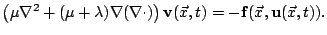 $\displaystyle \left( \mu \nabla^2 + ( \mu + \lambda ) \nabla ( \nabla \cdot ) \right) \mathbf{v}(\vec{x}, t) = - \mathbf{f}(\vec{x},\mathbf{u}(\vec{x},t)).$