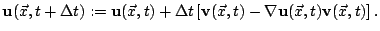 $\displaystyle \mathbf{u}(\vec{x},t + \Delta t) := \mathbf{u}(\vec{x},t) + \Delt...
...mathbf{v}(\vec{x},t)- \nabla \mathbf{u}(\vec{x},t)\mathbf{v}(\vec{x},t)\right].$