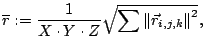 $\displaystyle \overline{r}:=\frac{1}{X\cdot Y\cdot Z}\sqrt{\sum \left\Vert \vec{r}_{i,j,k}\right\Vert^{2}},$