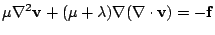 $\displaystyle \mu \nabla ^{2}\mathbf{v}+(\mu +\lambda )\nabla (\nabla \cdot \mathbf{v})=-\mathbf{f}$