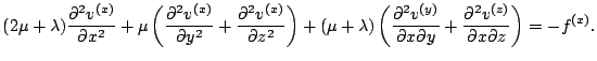 $\displaystyle (2\mu +\lambda )\frac{\partial^2v^{(x)}}{\partial x^2}+\mu \left(...
... \partial y}+\frac{\partial^2v^{(z)}}{\partial x \partial z}\right) = -f^{(x)}.$