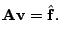 $\displaystyle \mathbf{Av}=\hat{\mathbf{f}}.$