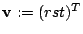 $ \mathbf{v}:=(r s t)^T $