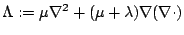 $\displaystyle \Lambda :=\mu \nabla ^{2}+(\mu +\lambda )\nabla (\nabla \cdot)$