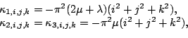 \begin{displaymath}\begin{array}{l} \kappa _{1,i,j,k}=-\pi ^{2}(2\mu +\lambda )(...
...\kappa _{3,i,j,k}=-\pi ^{2}\mu (i^{2}+j^{2}+k^{2}), \end{array}\end{displaymath}