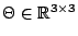 $ \Theta \in {\mathbb{R}}^{3 3} $