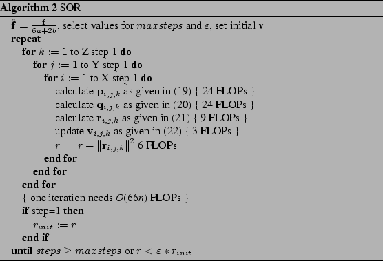 \begin{algorithm}
% latex2html id marker 726
[H]
\caption{SOR
}\par\begin{algori...
...maxsteps $ or $ r<\varepsilon *r_{init} $}
\par\end{algorithmic}\end{algorithm}